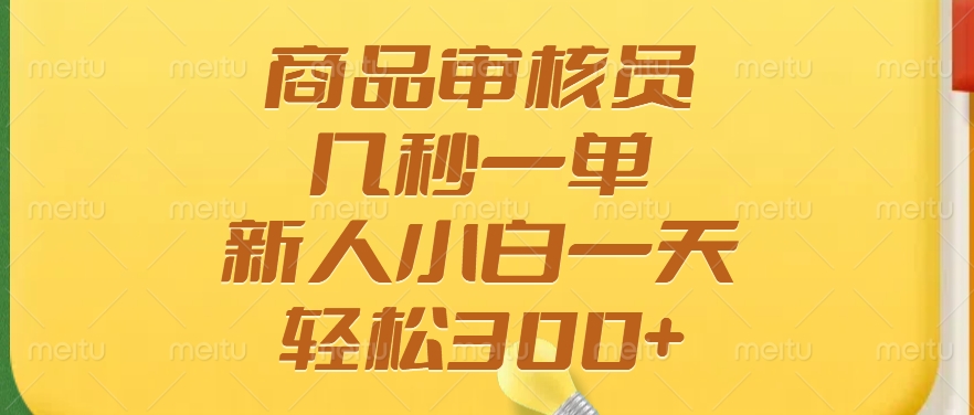 商品审核员，几秒一单，多劳多得，新人小白一天轻松300+-万图副业网