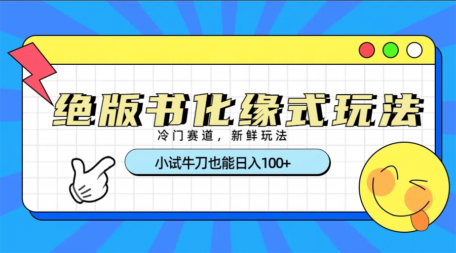 冷门赛道绝版书化缘式玩法,小试牛刀也能日入100+-万图副业网