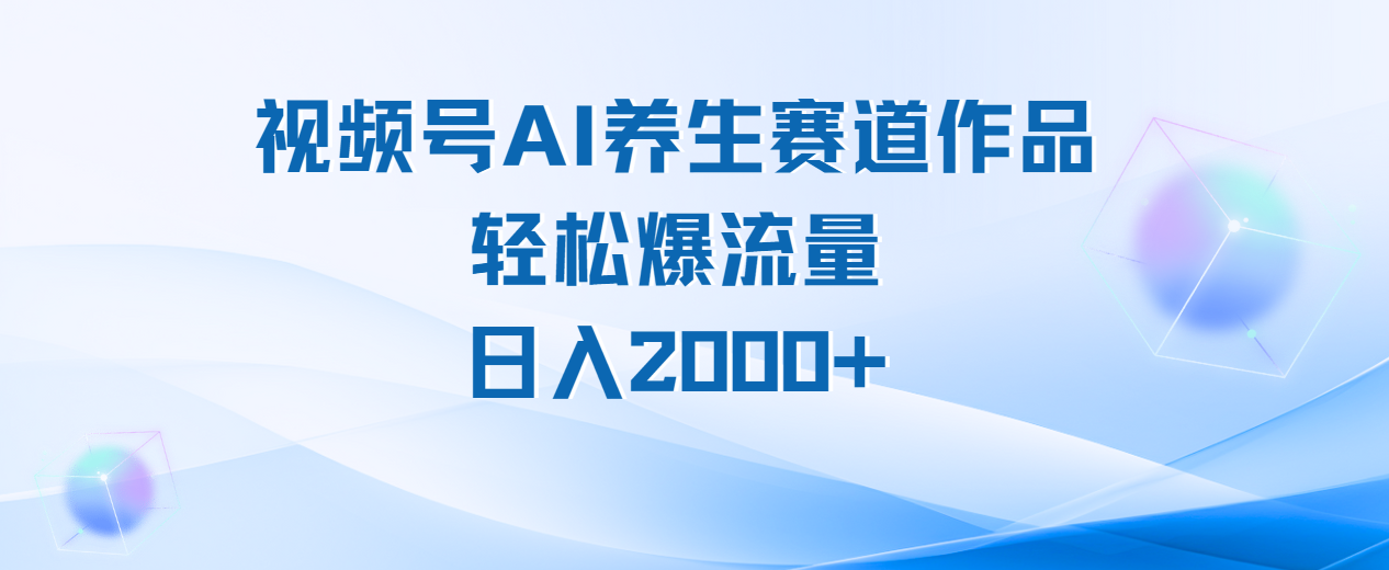 视频号AI养生赛道玩法，轻松爆流量，日入2000+-万图副业网
