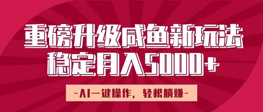 重磅升级咸鱼新玩法，AI一键操作，轻松躺赚，稳定月入5000+-万图副业网