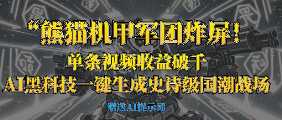 “熊猫机甲军团炸屏！单条视频收益破千，AI黑科技一键生成史诗级国潮战场-万图副业网