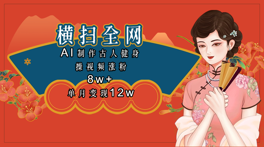 全网都在疯传的古人健身操视频 单月变现12w+-万图副业网