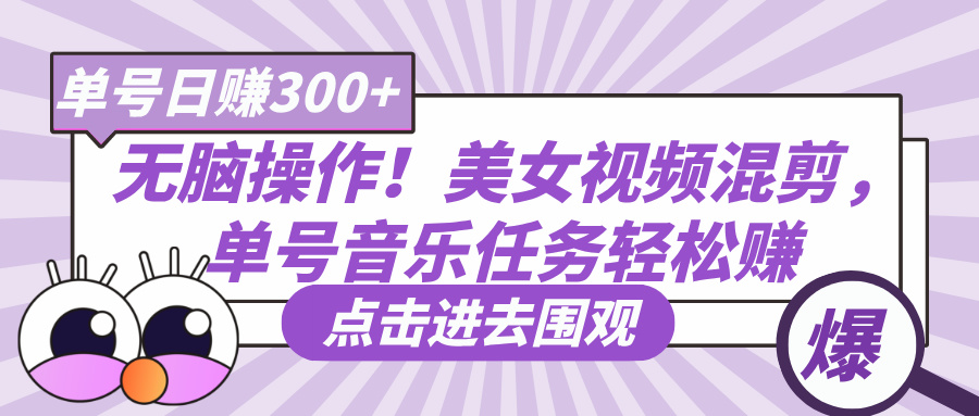 无脑操作！美女视频混剪，单号音乐任务轻松日赚300+-万图副业网