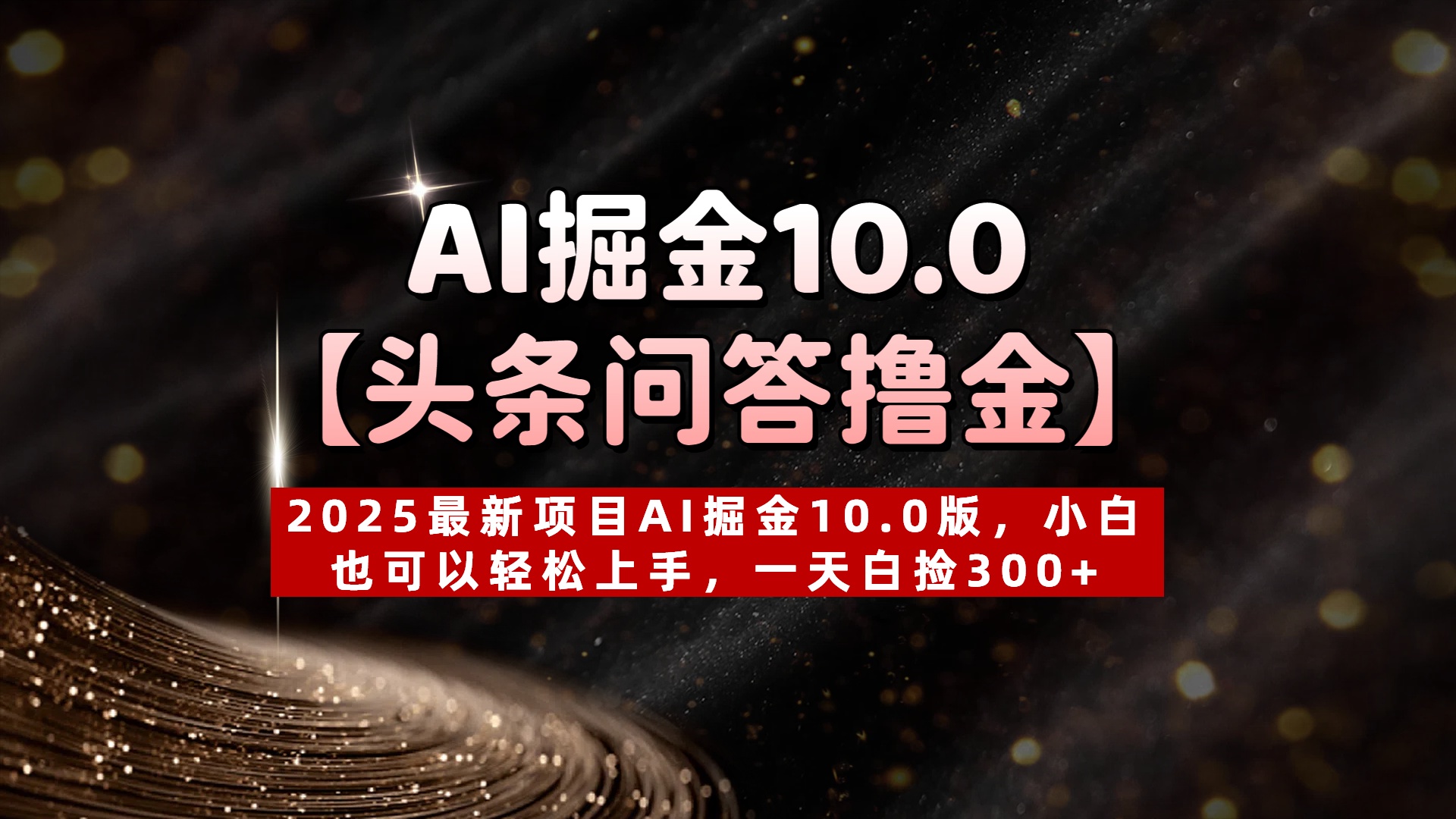AI掘金10.0【头条问答撸金】2025最新项目AI掘金10.0版，小白也可以轻松上手，一天白捡300+-万图副业网