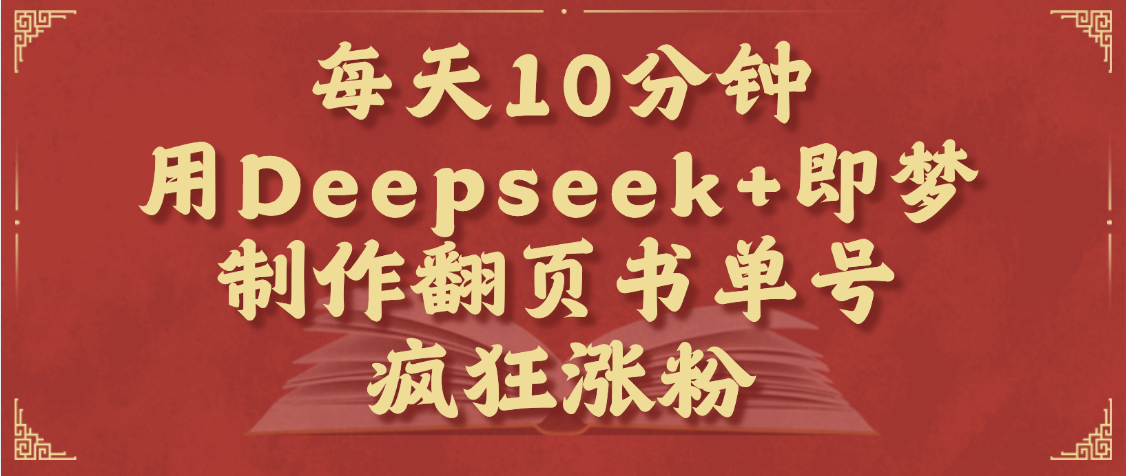 每天十分钟，用Deepseek+即梦，制作翻页书单号，疯狂涨粉，单日变现1000+-万图副业网