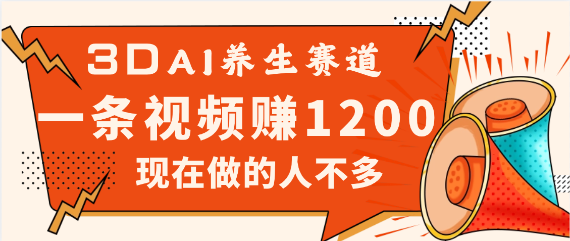 3DAI养生赛道，一条视频赚了1200，新蓝海，目前做的人不多-万图副业网