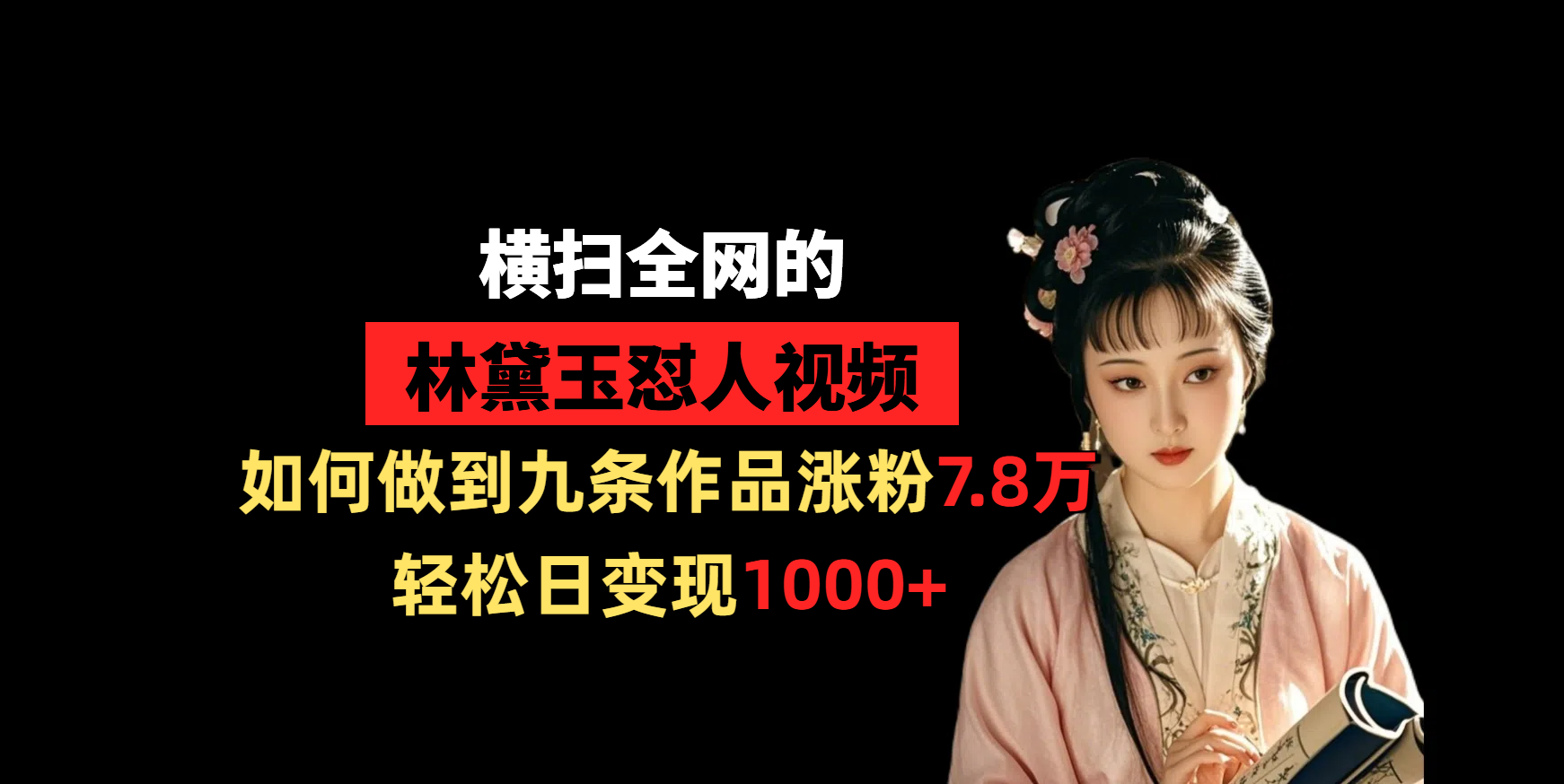 横扫全网的林黛玉怼人视频，如何做到九条作品涨粉7.8万，轻松日变现1000+-万图副业网