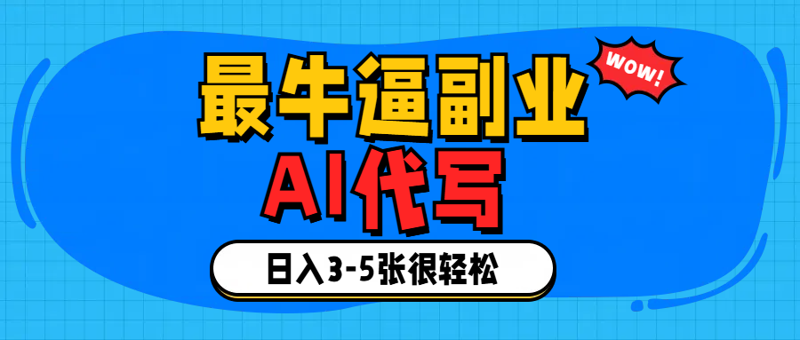 最牛逼的副业,AI代写日入3-5张轻轻松松！-万图副业网