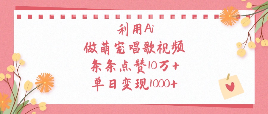 利用Ai做萌宠唱歌视频，条条点赞10万+，单日变现1000+-万图副业网