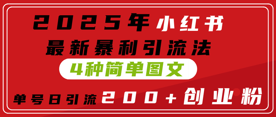 2025年小红书最新暴利引流法，4种简单图文，单号日引流200+创业粉(附无脑抄模板）-万图副业网