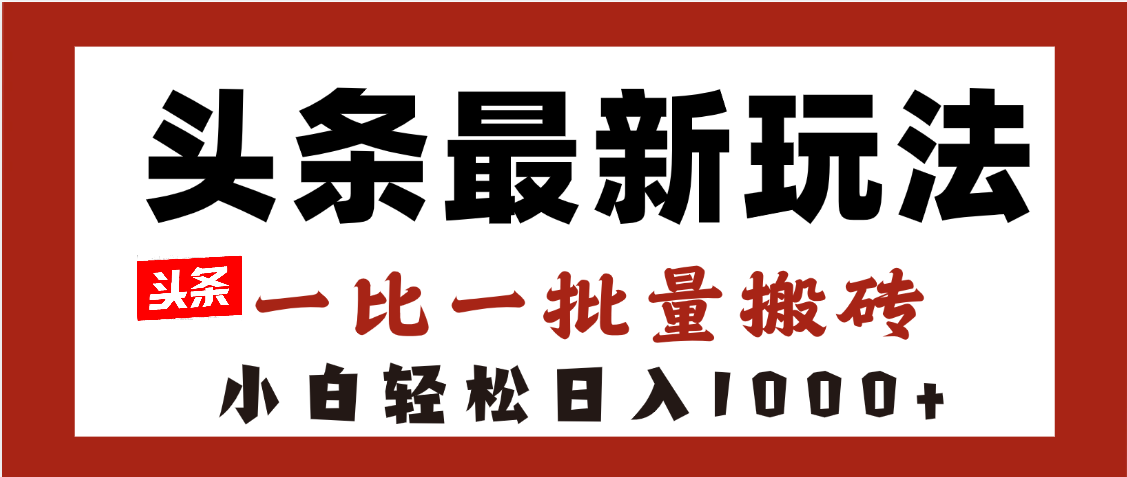头条最新玩法，一比一批量搬砖，小白轻松日入1000+-万图副业网
