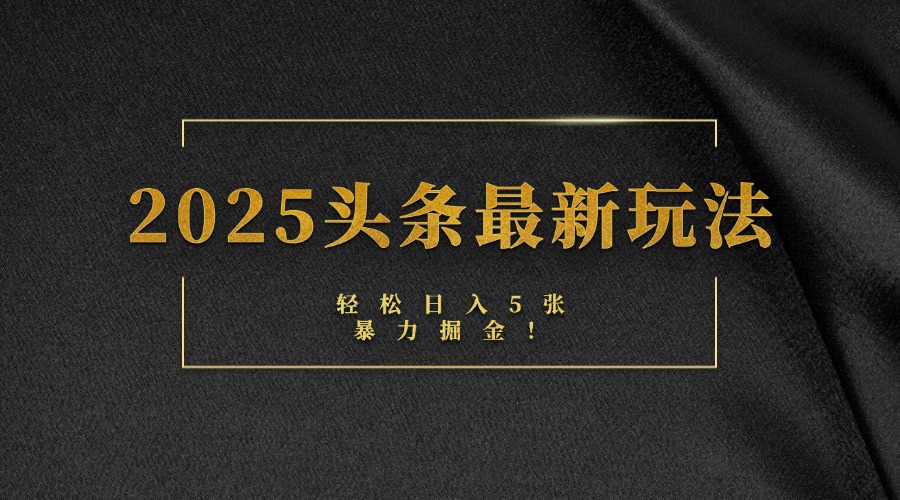 2025头条最新玩法，轻松日入5张，熟练后可日入3000+-万图副业网