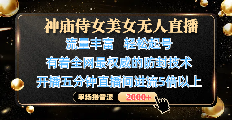 神庙侍女美女无人直播，流量丰富、轻松起号，有着全网最权威的防封技术、4K超高清素材画质，开播五分钟直播间进流5倍以上，单场撸音浪2000+-万图副业网