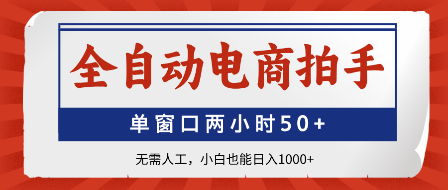 全自动电商拍手，单窗口两小时50+无需人工小白也能日入1000+-万图副业网