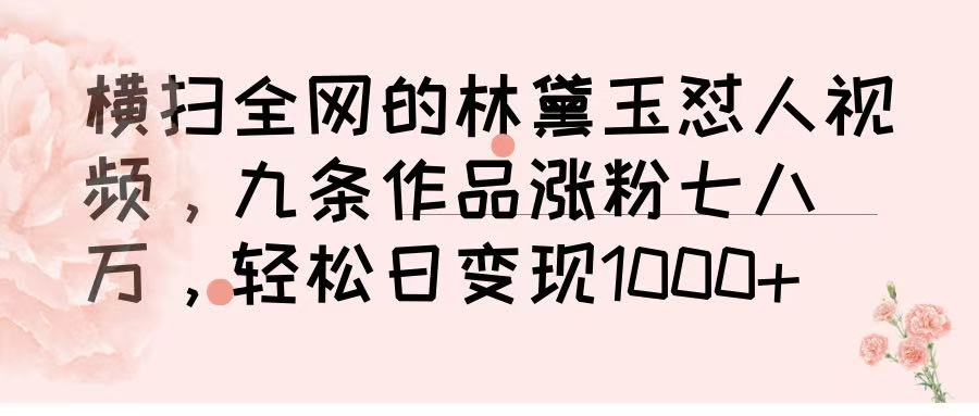 横扫全网的林黛玉怼人视频，九条作品涨粉七八万，轻松日变现 1000➕-万图副业网