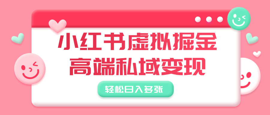 小红书虚拟掘金，高端私域变现，轻松日入多张-万图副业网