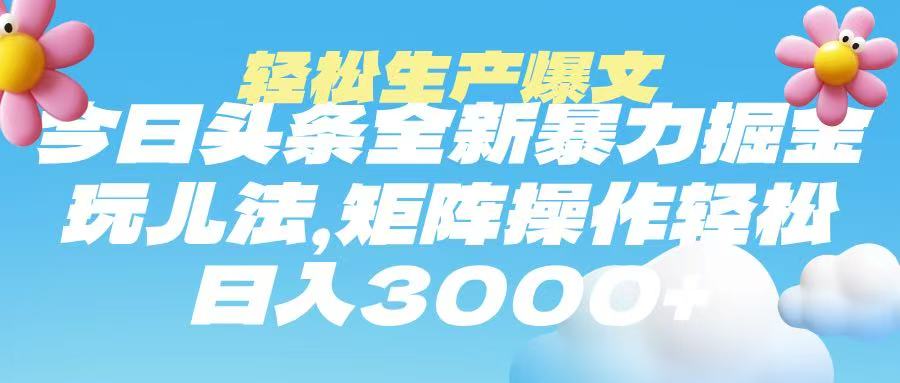 今日头条暴力掘金玩法，轻松生产爆文，可矩阵操作，日入3000➕-万图副业网