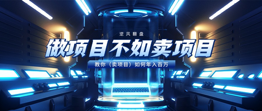 做项目不如卖项目，教你（卖项目）如何年入百万-万图副业网