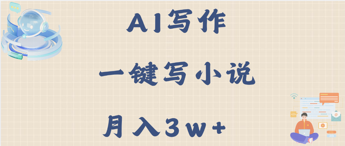 AI写作，无需手动，一键写小说，月入3w+-万图副业网