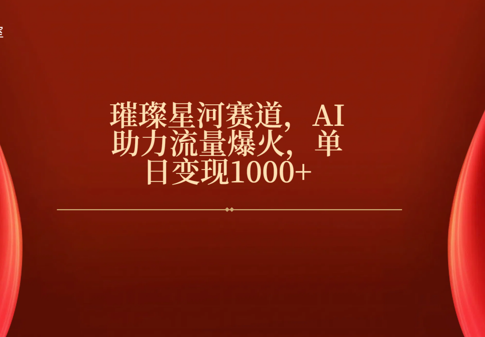 璀璨星河赛道，AI助力流量爆火，单日变现1000+-万图副业网