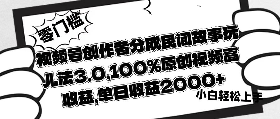 视频号创作者分成民间故事玩儿法3.0，100%原创视频高收益，单日收益2000+-万图副业网