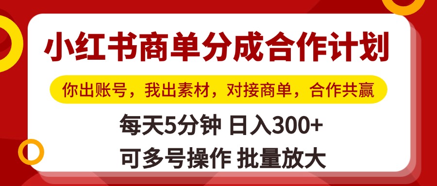 小红书商单分成合作计划，你出账号，我出素材，对接商单，合作共赢，单号日入300+，可批量放大-万图副业网