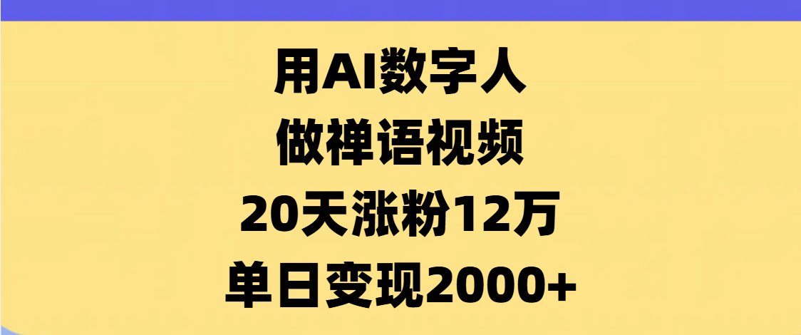 AI数字人,禅语视频,20天涨粉12万,单日变现2000+-万图副业网