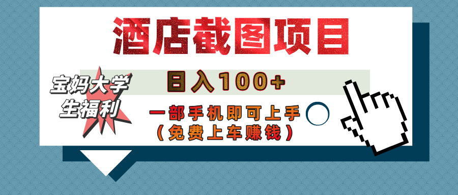 【宝妈大学生福利】酒店截图项目，日入100+，一部手机即可上手（免费上车赚钱）-万图副业网