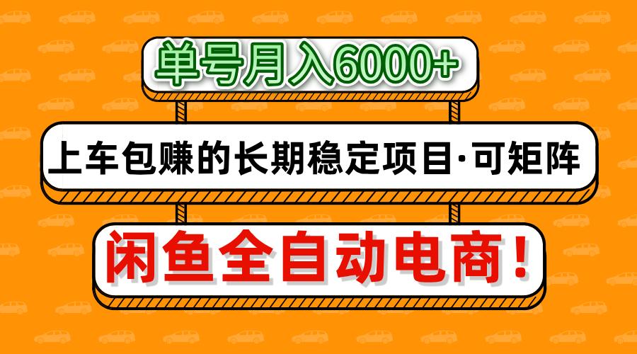 闲鱼全自动电商，月入6000+，上车包赚的长期稳定项目【可矩阵放大】-万图副业网