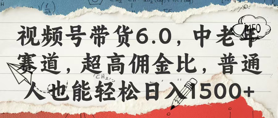 视频号带货6.0，中老年赛道，超高佣金比，普通人也能轻松日入1500+-万图副业网