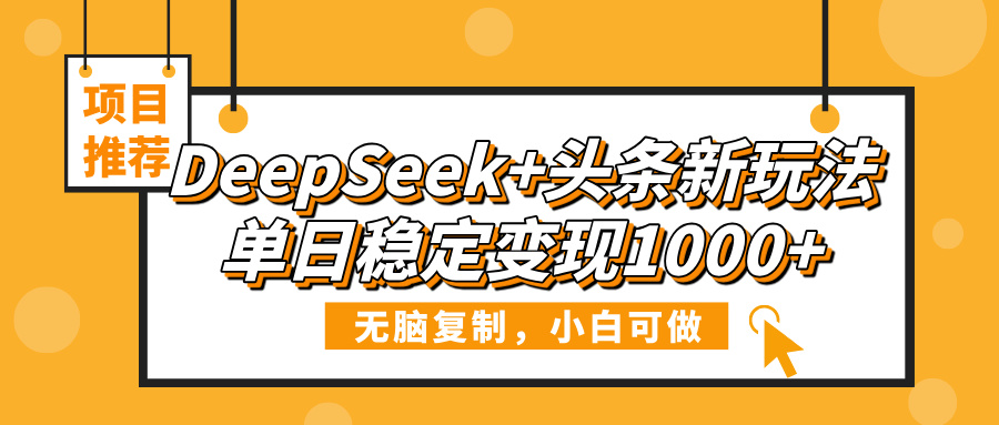 DeepSeek+头条新玩法，无脑复制，小白可做，单日稳定变现1000+-万图副业网