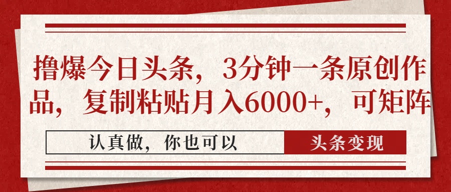 撸爆今日头条，3分钟一条原创作品，复制粘贴月入6000+，可矩阵-万图副业网