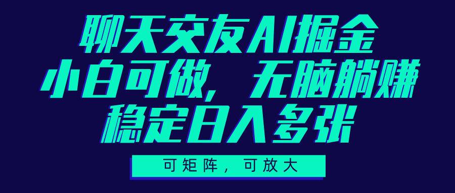 聊天交友AI掘金，可矩阵可放大，小白可做，稳定日入多张-万图副业网