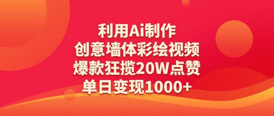 利用Ai制作创意墙体彩绘视频，爆款狂揽20W点赞，单日变现1000+-万图副业网