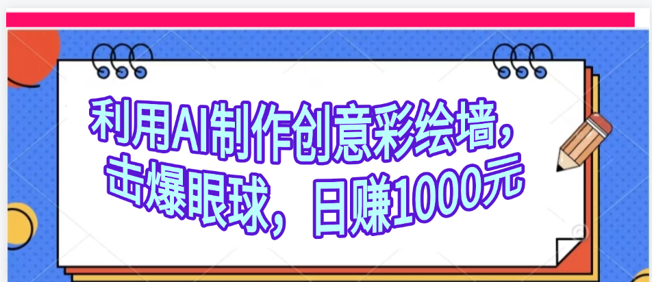 利用AI制作创意彩绘墙，流量200万，日变现1000元-万图副业网