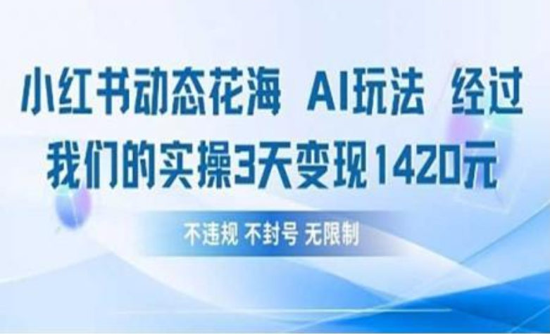 小红书动态花海AI玩法 我们实操3天变现1420-万图副业网