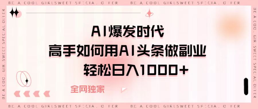 AI爆发时代，高手如何用AI头条做副业，轻松日入1000+-万图副业网