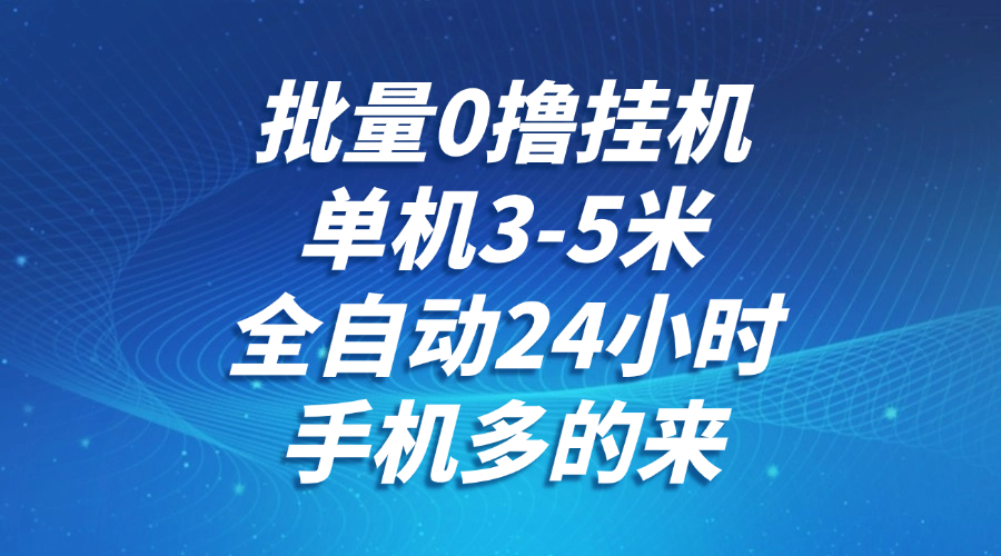批量0撸全自动挂机，单机3-5米，全自动24小时，手机多的来，不养鸡，无风控，无网络限制-万图副业网