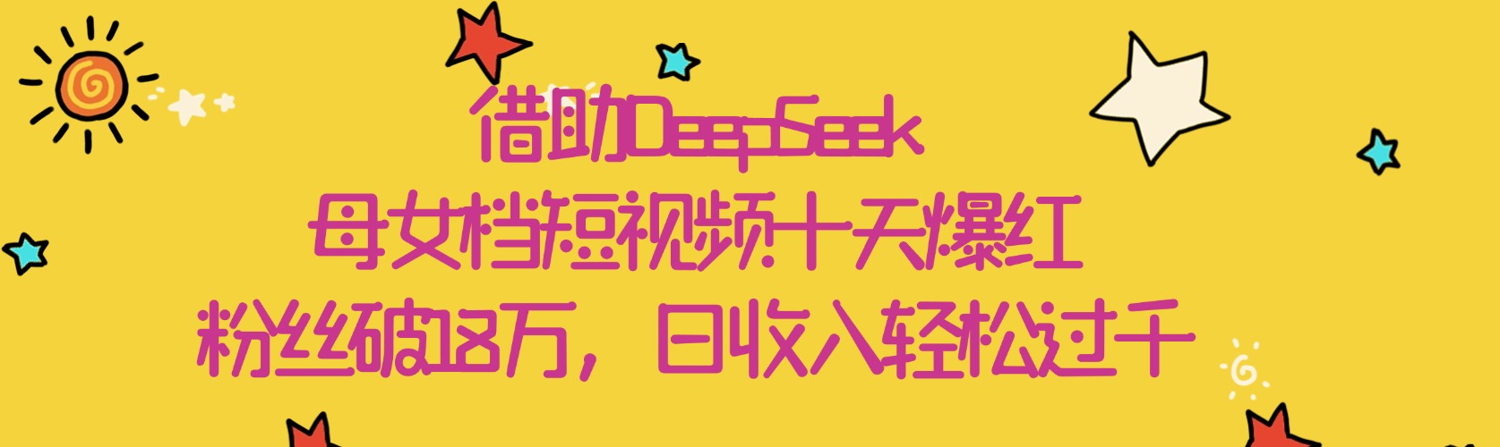 借助DeepSeek，母女档短视频十天爆红，粉丝破18万，日收入轻松过千-万图副业网