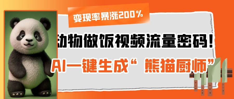 动物做饭视频流量密码！AI一键生成“熊猫厨师”，变现率暴涨200%-万图副业网
