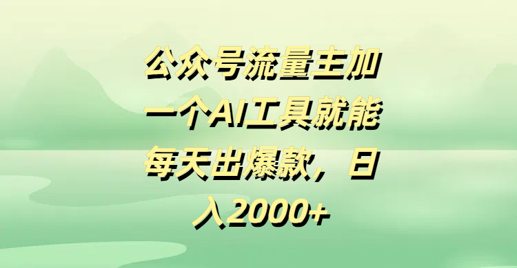 公众号流量主加一个AI工具就能每天出爆款，日入2000+-万图副业网