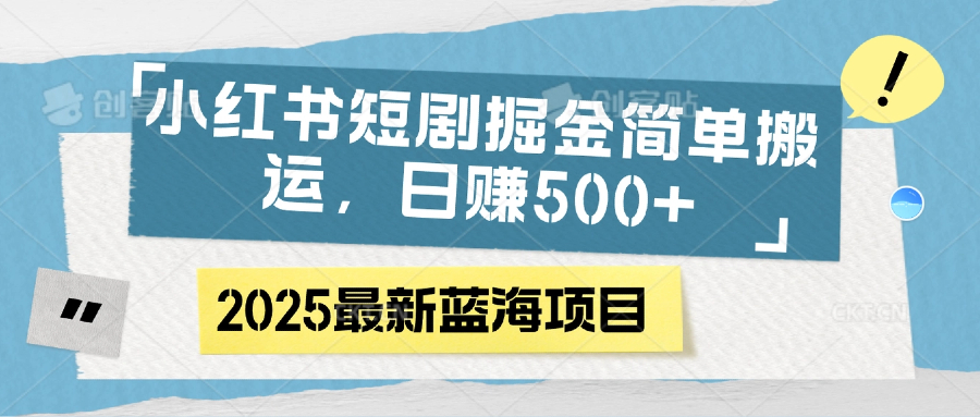 小红书短剧掘金，简单搬运，日赚500+-万图副业网