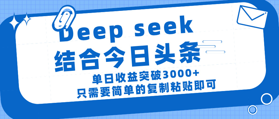 deep seek 结 合今日 头 条， 单 日收 益突破 3000+ ， 只需要 简单 的复制粘贴 即可-万图副业网