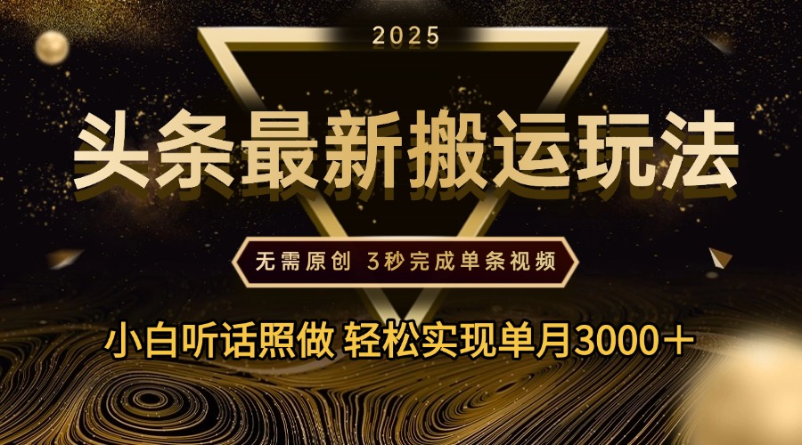 2025年今日头条最新搬运玩法，无需原创3秒完成视频轻松实现单月3000＋-万图副业网