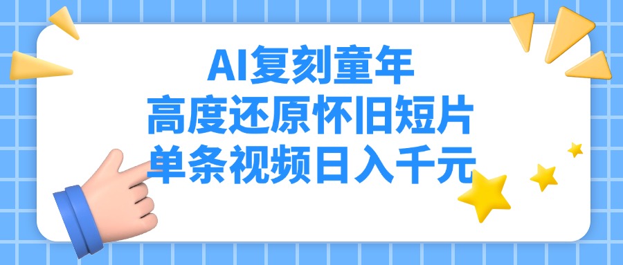 AI复刻童年，高度还原怀旧短片，单条视频日入千元-万图副业网