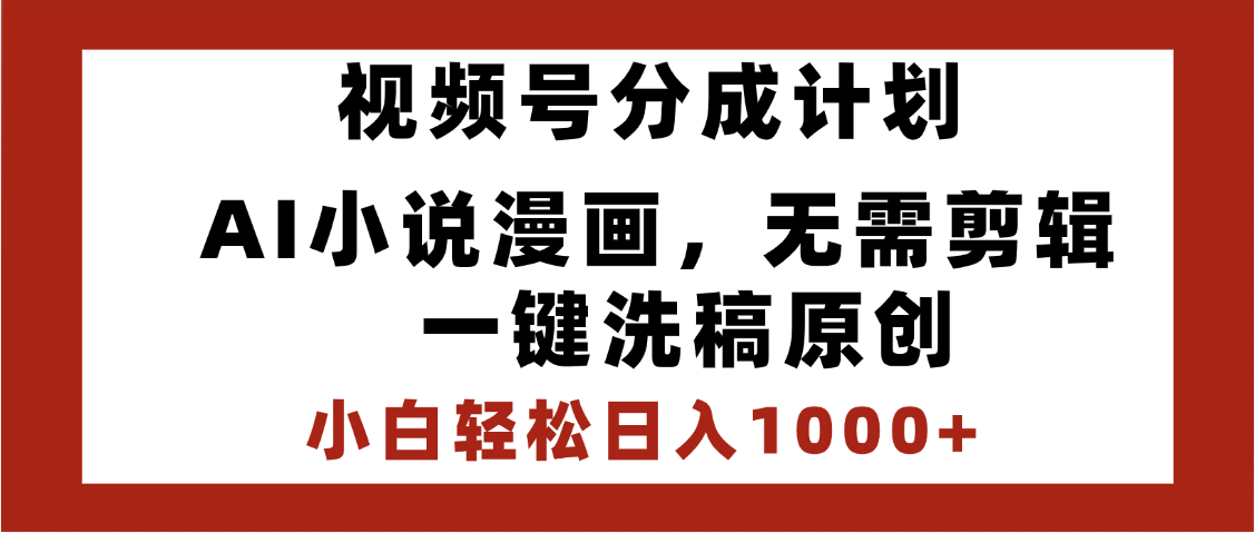 最新视频号分成计划，AI小说漫画，无需剪辑，一键洗稿原创，小白日入1000+，喂饭级教程-万图副业网