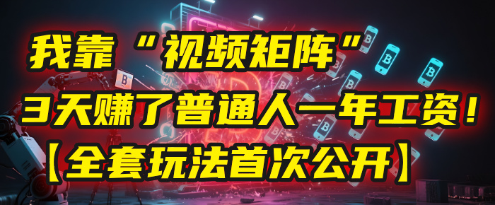 我靠“视频矩阵”，3天赚了普通人一年工资！【全套玩法首次公开】-万图副业网