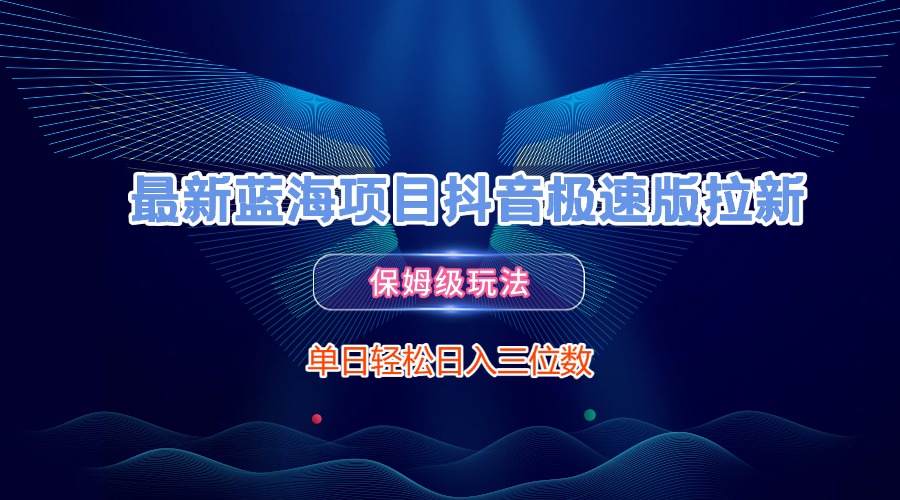 最新蓝海项目抖音极速版拉新，保姆级玩法，单日轻松日入三位数-万图副业网