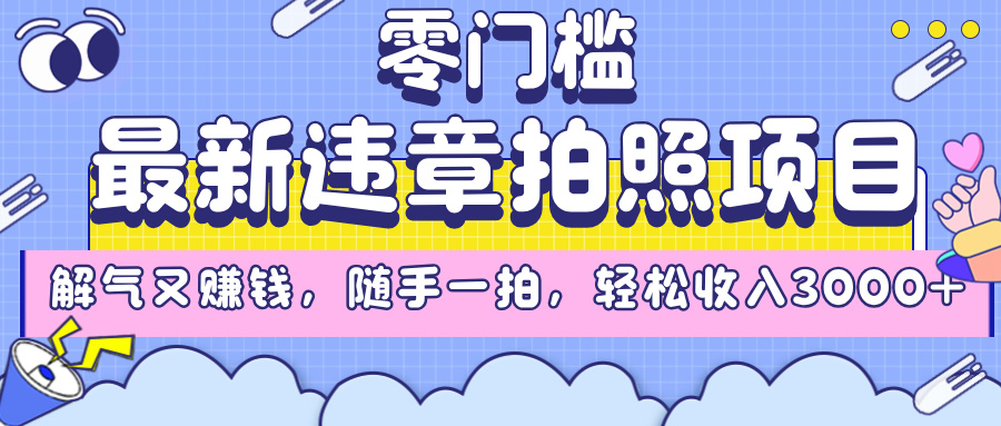 最新违章拍照项目，解气又赚钱，随手一拍，轻松收入3000+-万图副业网