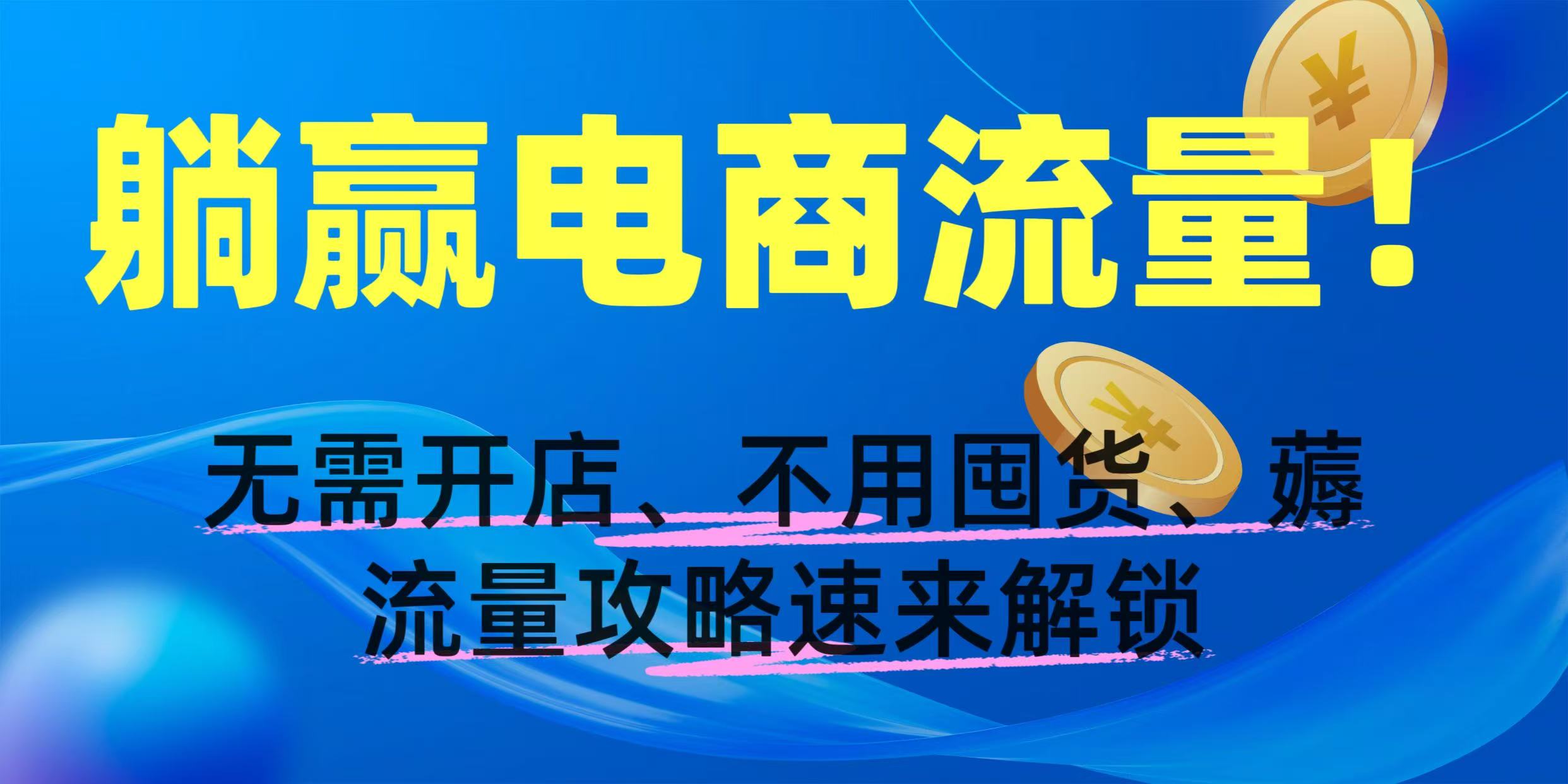 躺赢电商流量！无需开店、不用囤货，薅流量攻略速来解锁-万图副业网